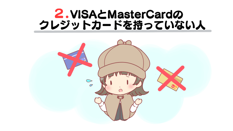 VISAとMasterCardのクレジットカードを持っていない人