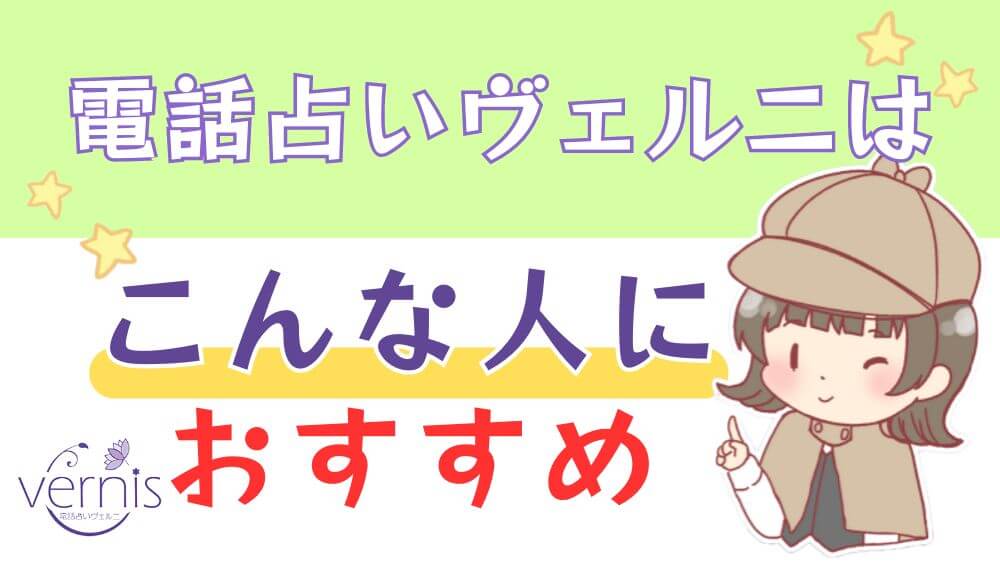 電話占いヴェルニはこんな人におすすめ！