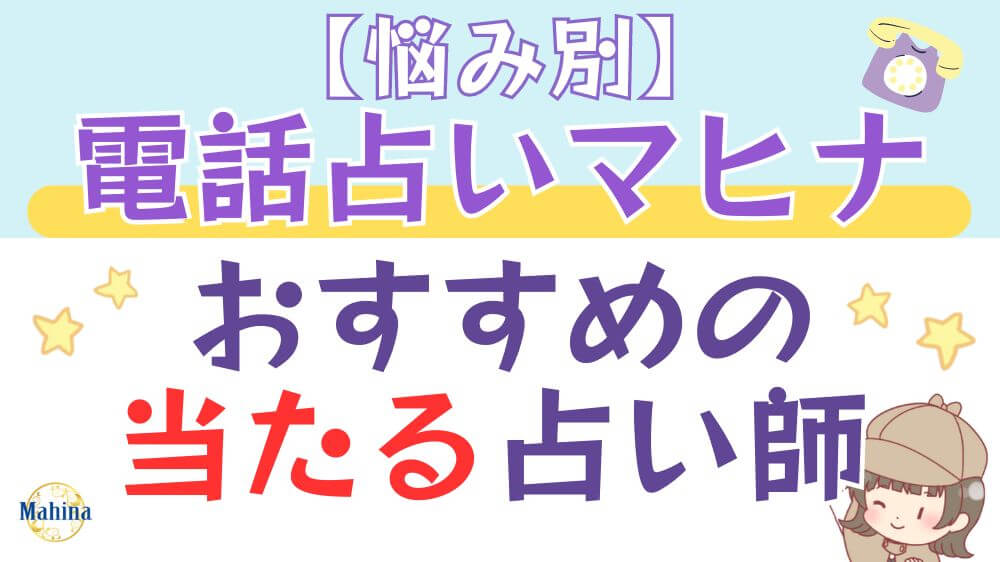 【悩み別】電話占いマヒナでおすすめの当たる占い師