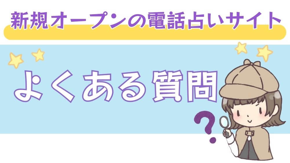新規オープンの電話占いサイトによくある質問