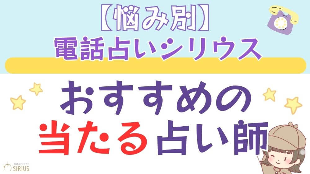 【悩み別】電話占いシリウスでおすすめの当たる占い師