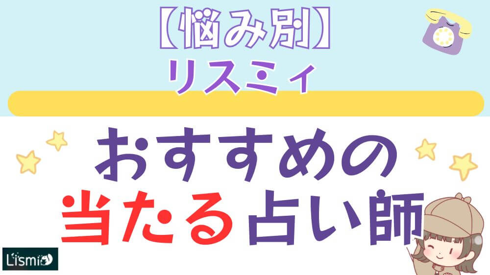 【悩み別】 リスミィでおすすめの当たる占い師