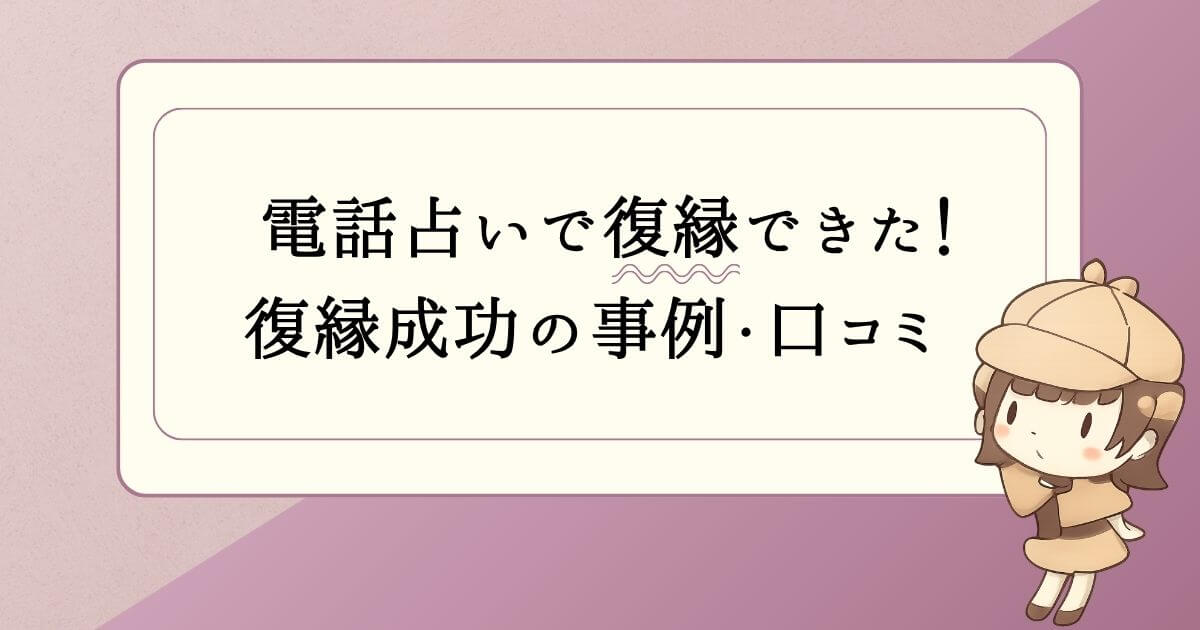 電話占いで復縁できた！復縁成功の事例・口コミ