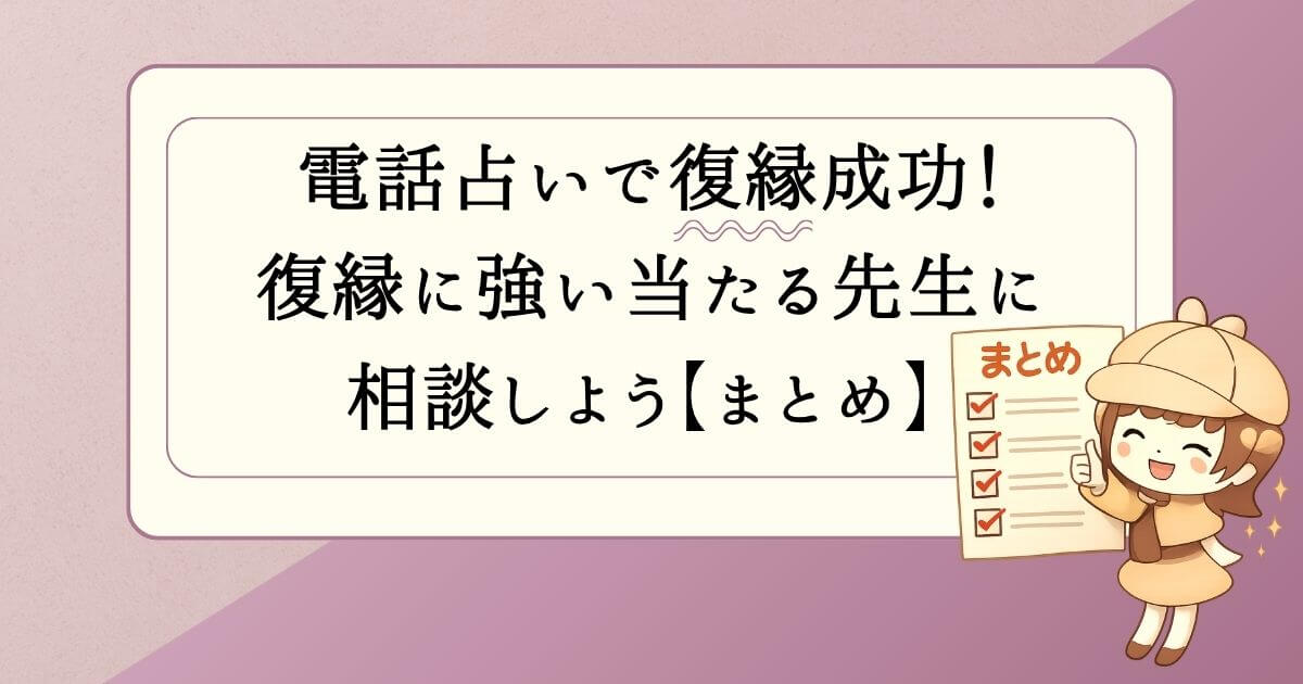 電話占いで復縁成功！復縁に強い当たる先生に相談しよう【まとめ】